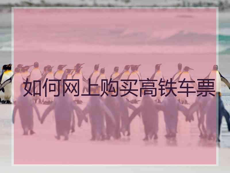 如何网上购买高铁车票