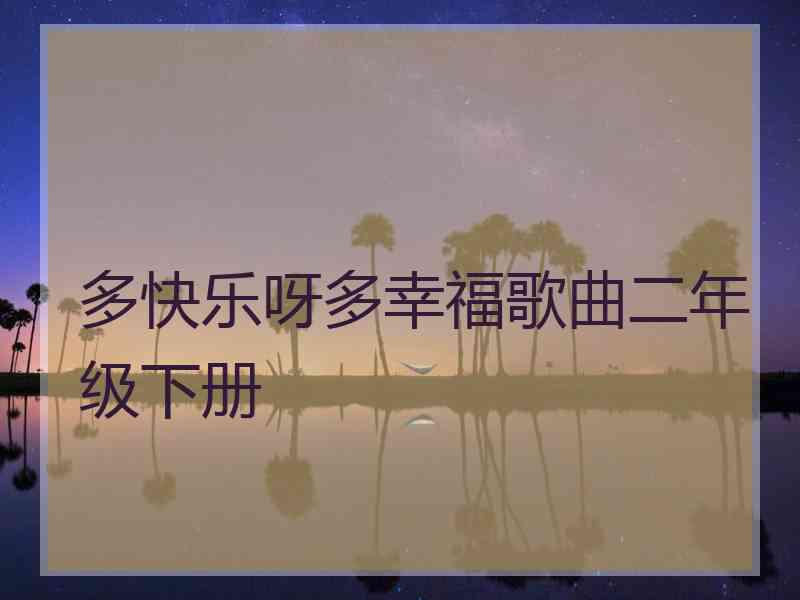 多快乐呀多幸福歌曲二年级下册