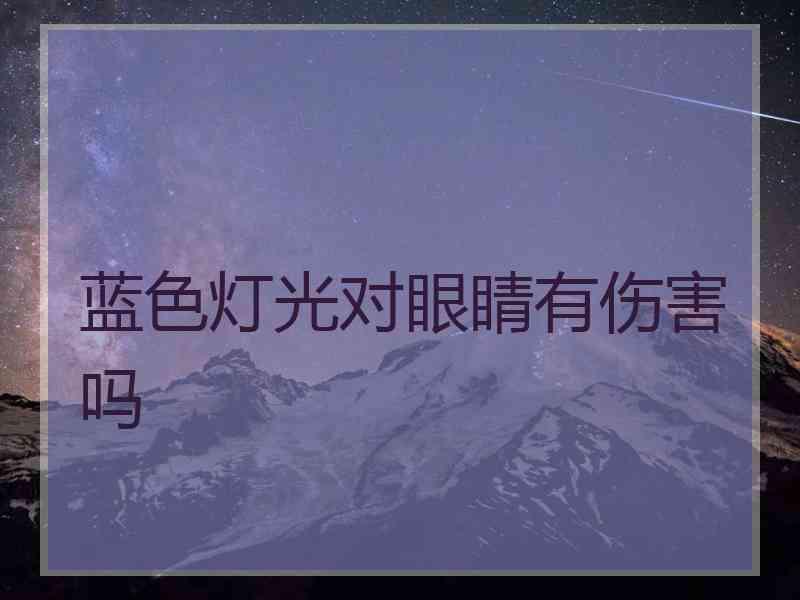 蓝色灯光对眼睛有伤害吗