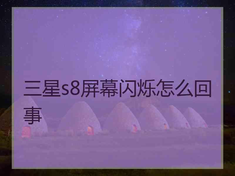 三星s8屏幕闪烁怎么回事