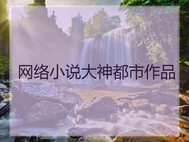 网络小说大神都市作品