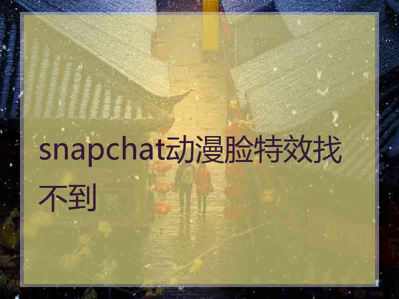 snapchat动漫脸特效找不到