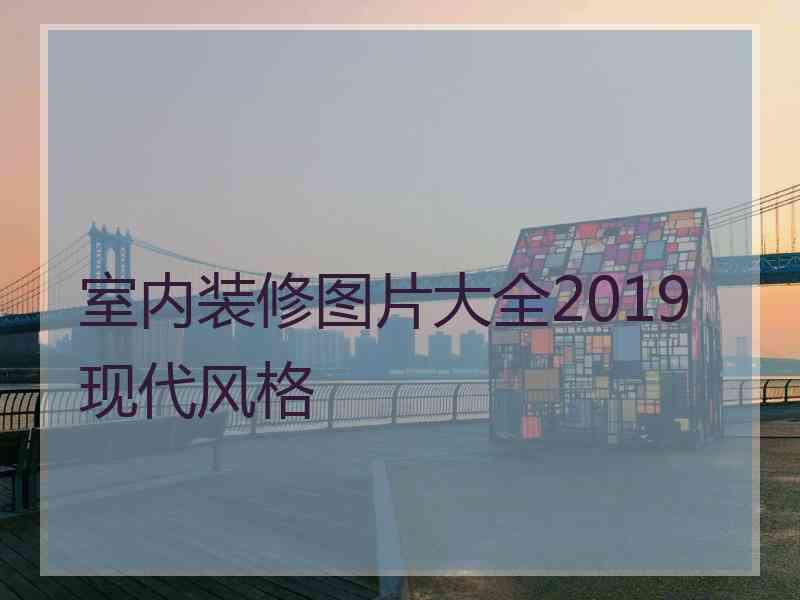 室内装修图片大全2019现代风格