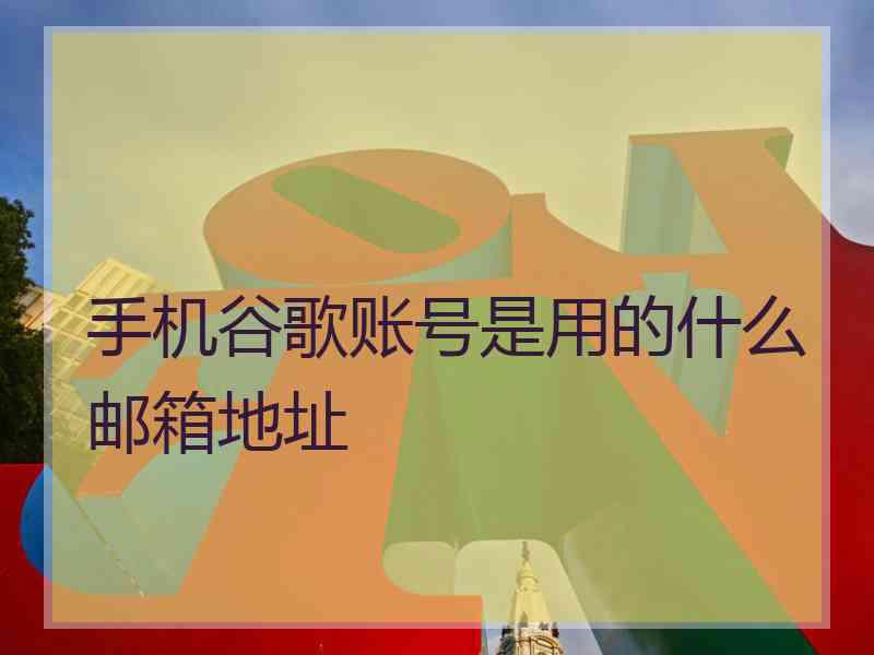 手机谷歌账号是用的什么邮箱地址