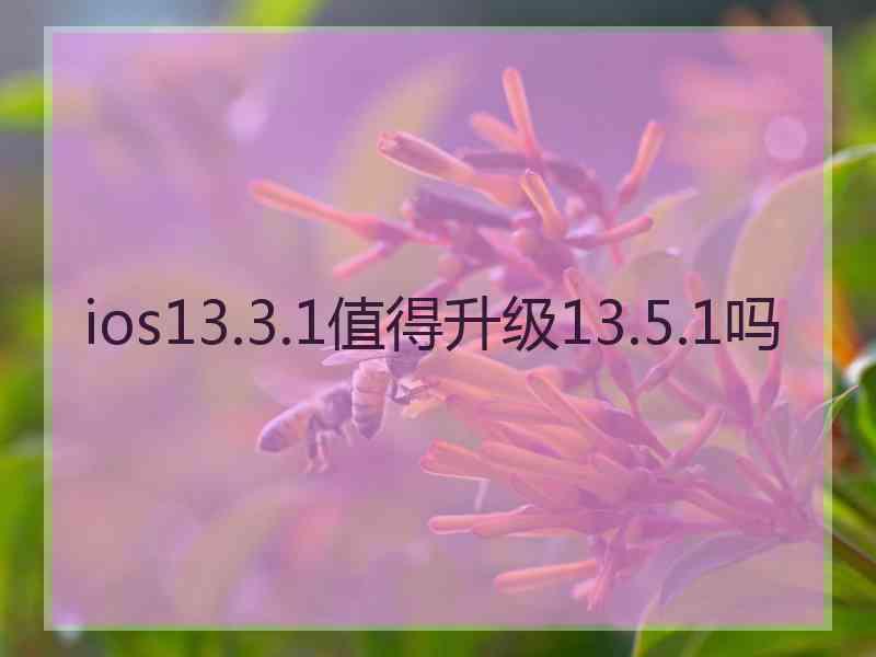 ios13.3.1值得升级13.5.1吗