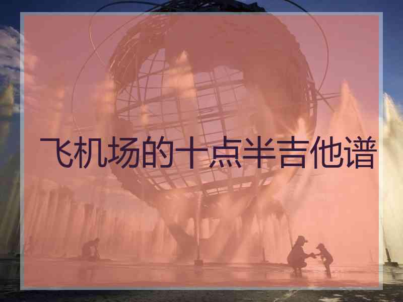 飞机场的十点半吉他谱