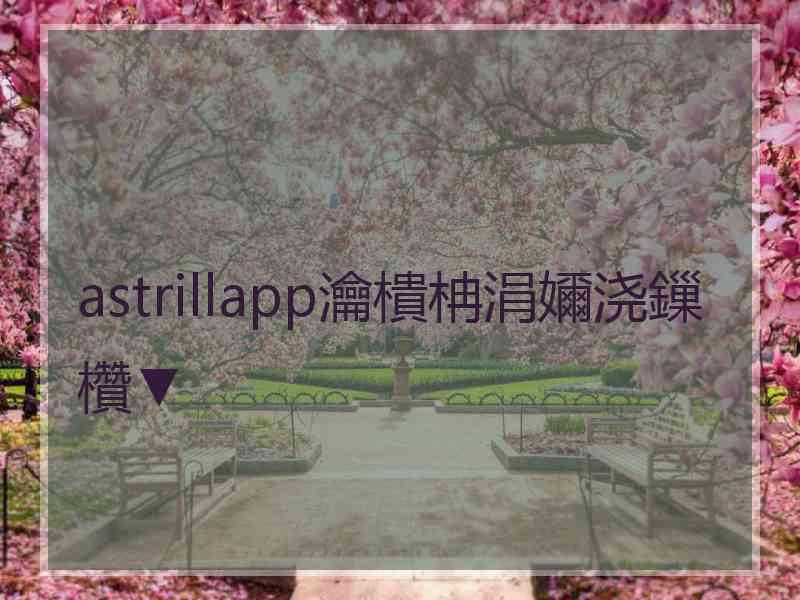 astrillapp瀹樻柟涓嬭浇鏁欑▼
