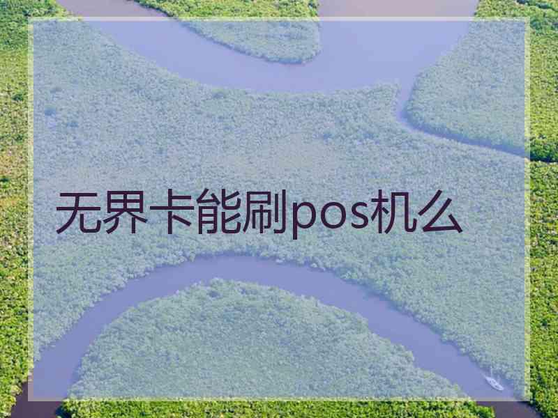 无界卡能刷pos机么