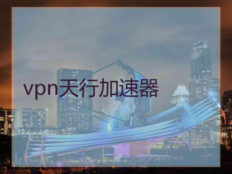 vpn天行加速器
