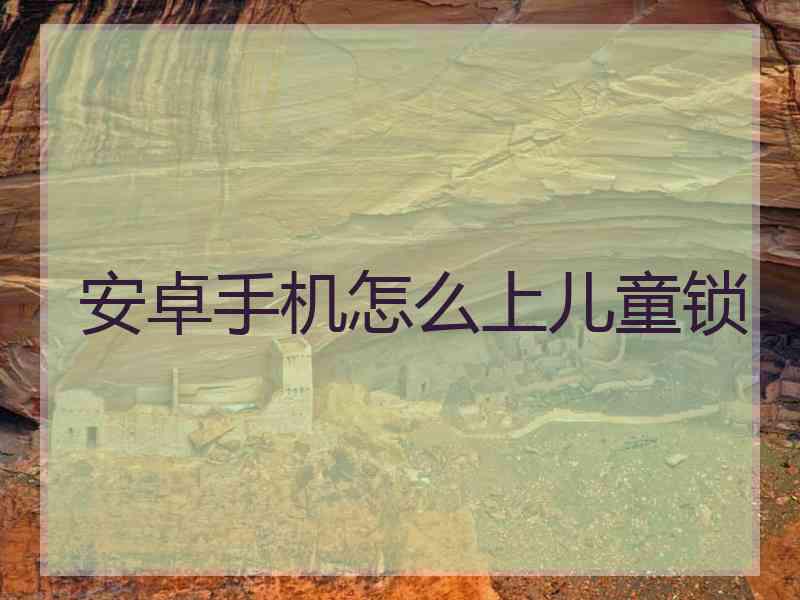 安卓手机怎么上儿童锁