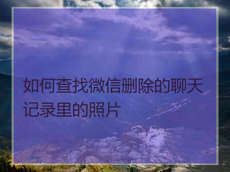 如何查找微信删除的聊天记录里的照片