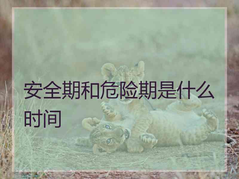 安全期和危险期是什么时间