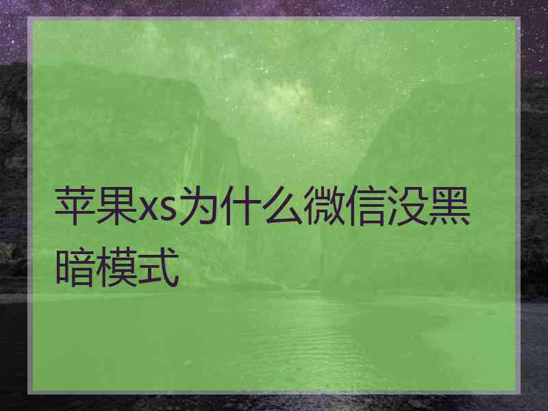 苹果xs为什么微信没黑暗模式