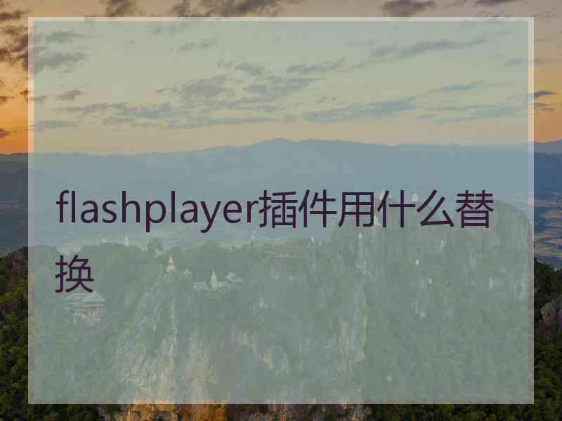 flashplayer插件用什么替换