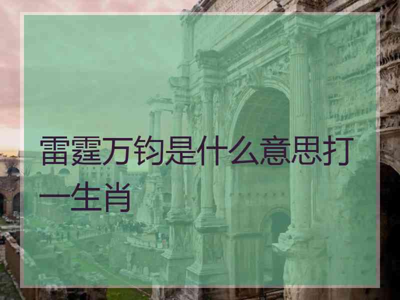 雷霆万钧是什么意思打一生肖
