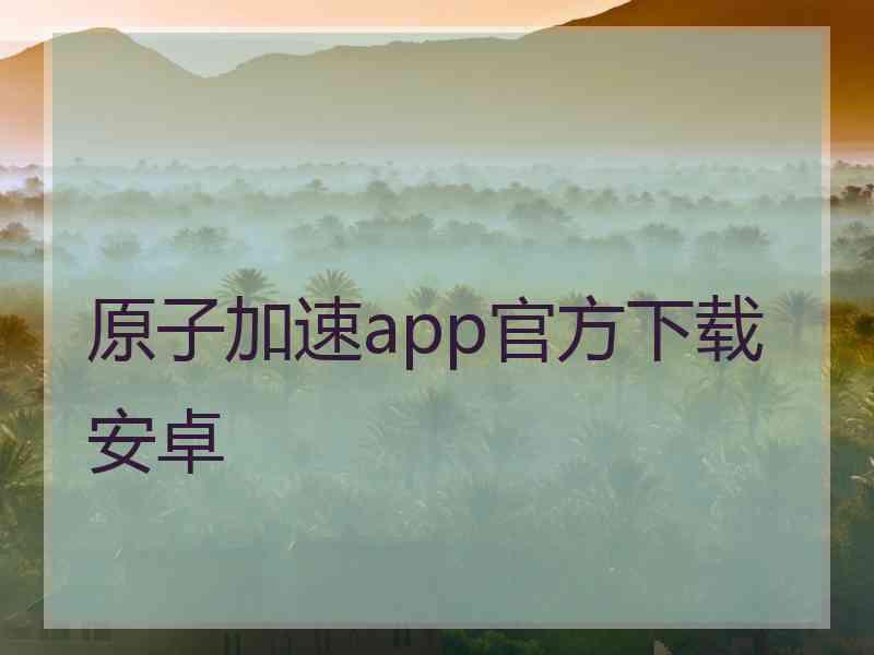 原子加速app官方下载安卓