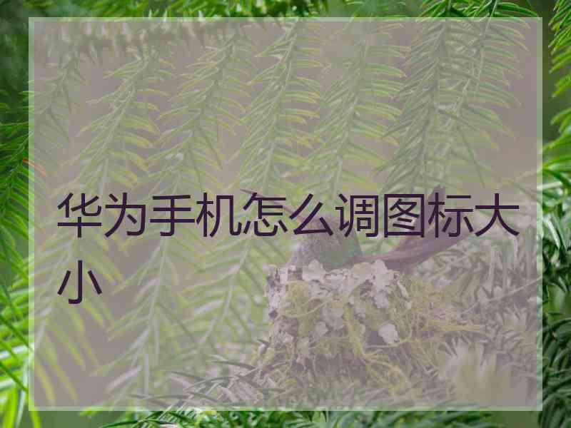 华为手机怎么调图标大小