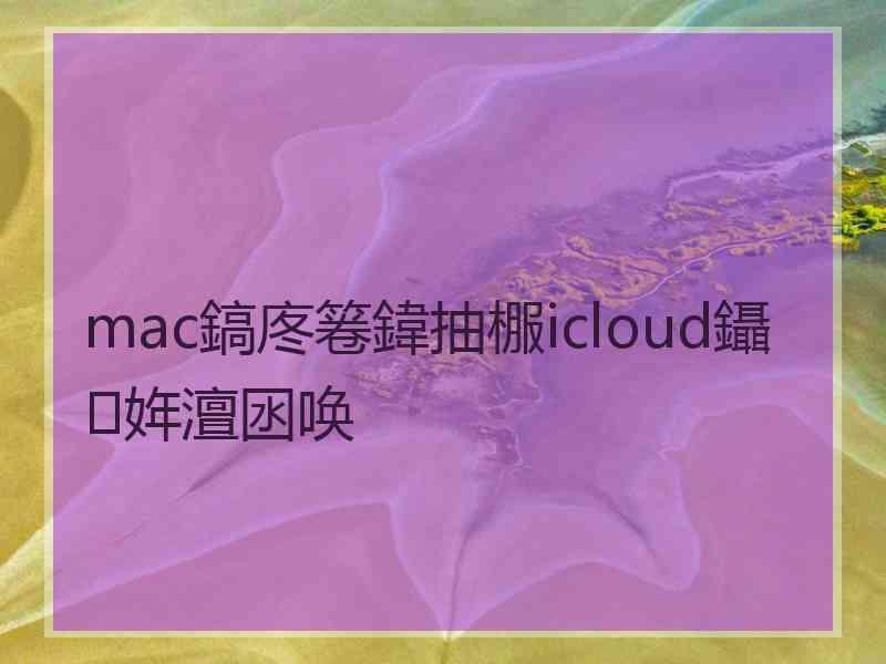 mac鎬庝箞鍏抽棴icloud鑷姩澶囦唤