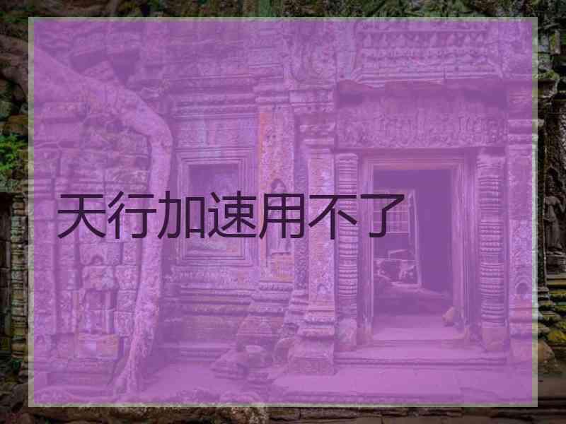 天行加速用不了