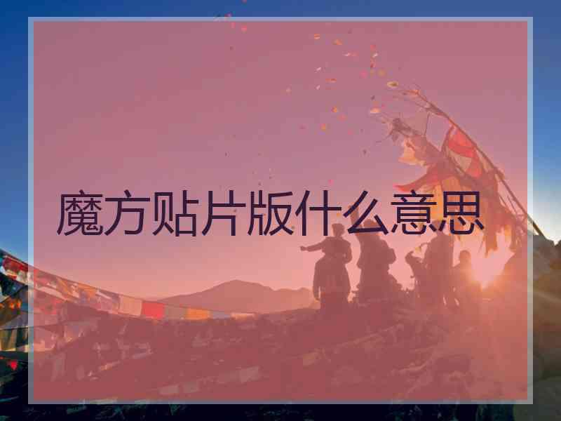 魔方贴片版什么意思