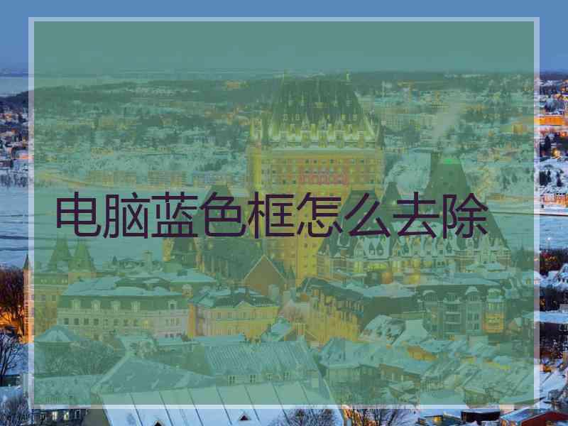 电脑蓝色框怎么去除