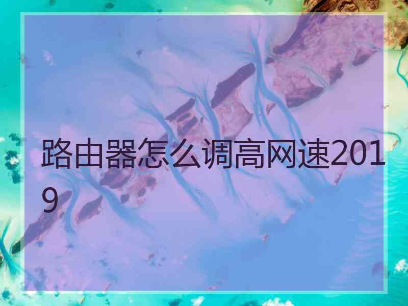 路由器怎么调高网速2019