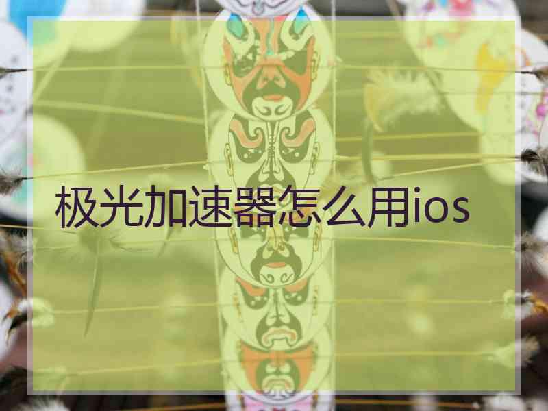 极光加速器怎么用ios