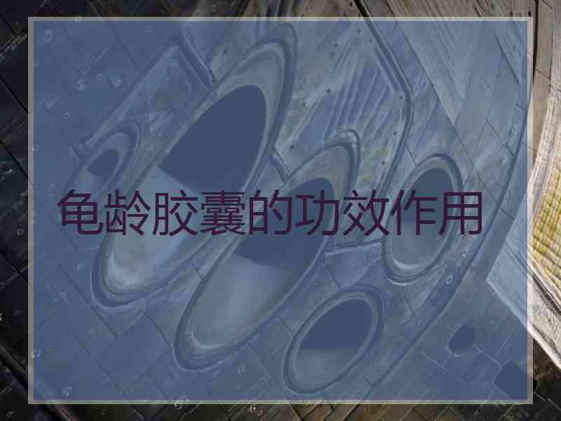 龟龄胶囊的功效作用