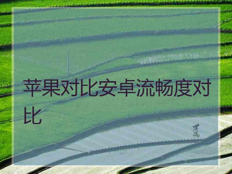 苹果对比安卓流畅度对比