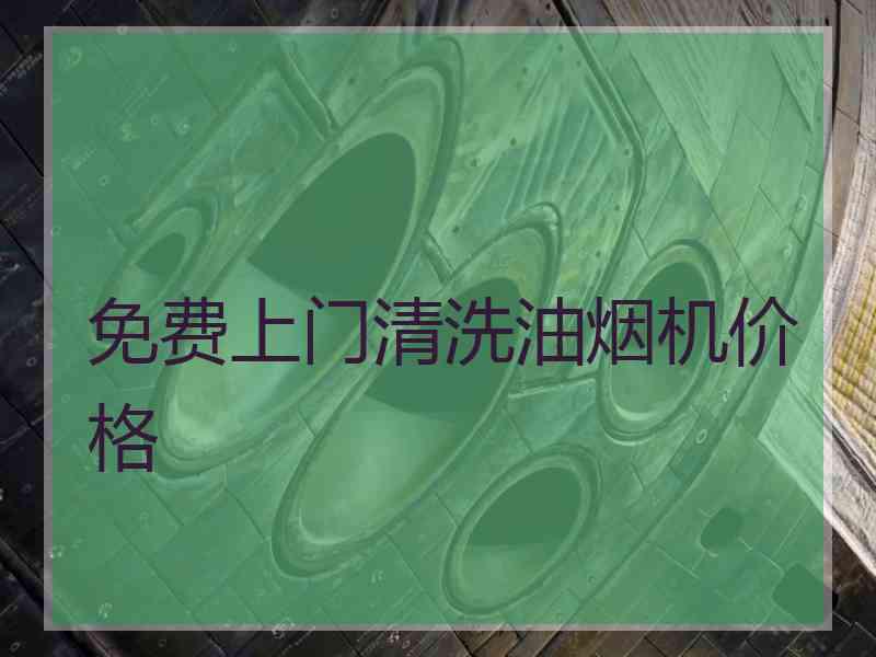 免费上门清洗油烟机价格
