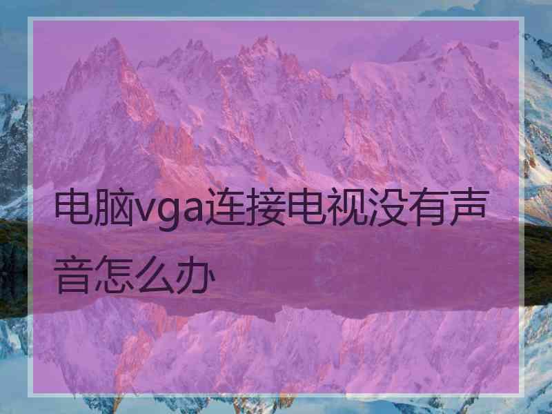 电脑vga连接电视没有声音怎么办