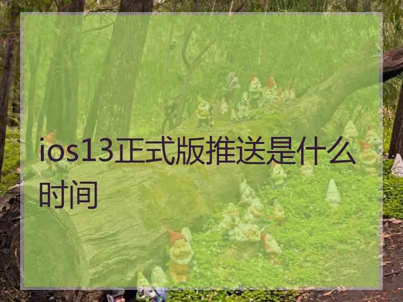 ios13正式版推送是什么时间