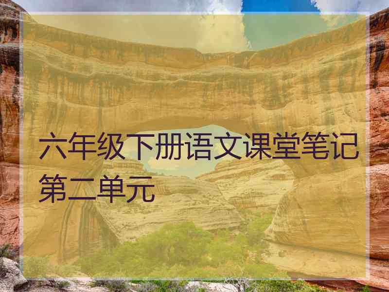 六年级下册语文课堂笔记第二单元