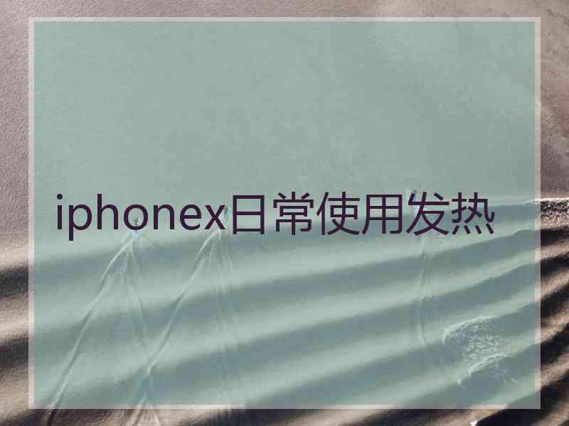 iphonex日常使用发热