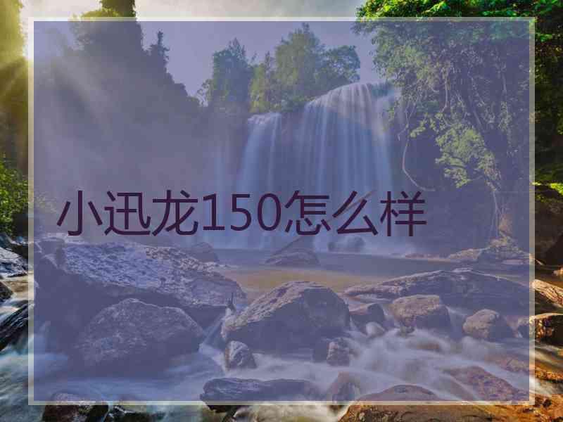 小迅龙150怎么样
