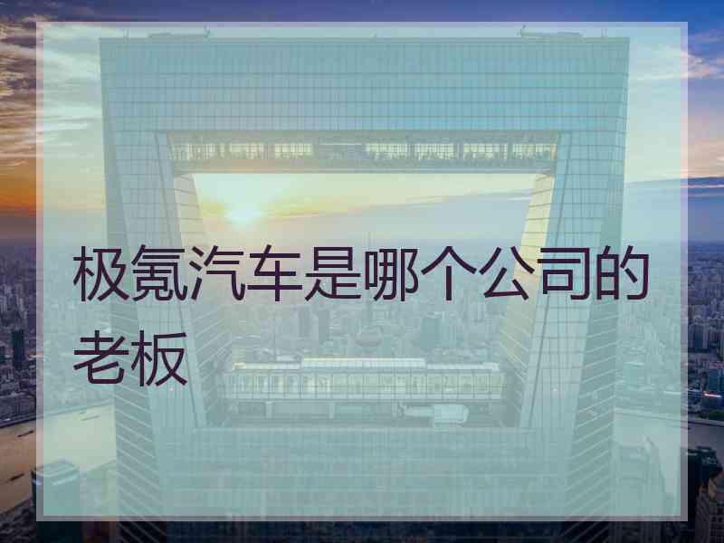 极氪汽车是哪个公司的老板