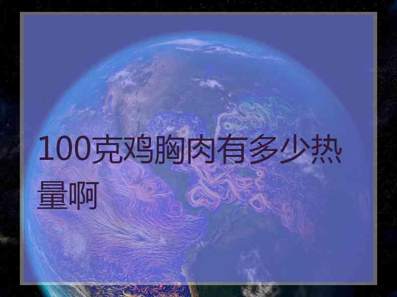100克鸡胸肉有多少热量啊