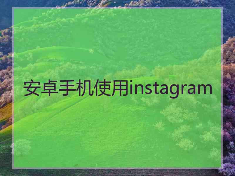 安卓手机使用instagram