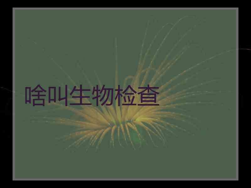 啥叫生物检查