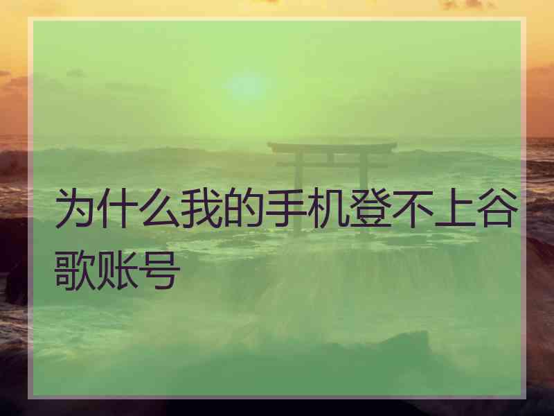 为什么我的手机登不上谷歌账号