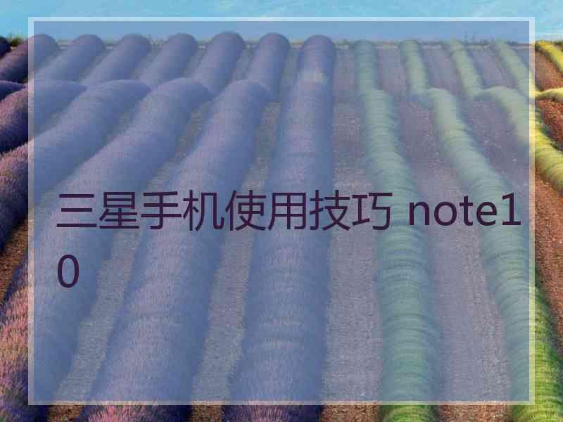 三星手机使用技巧 note10