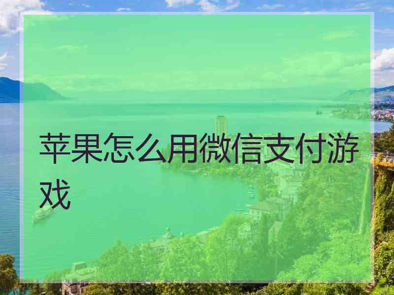 苹果怎么用微信支付游戏