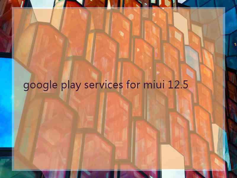 google play services for miui 12.5