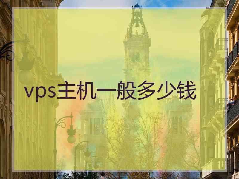 vps主机一般多少钱