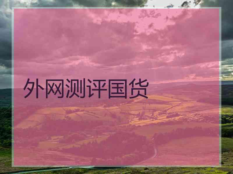 外网测评国货