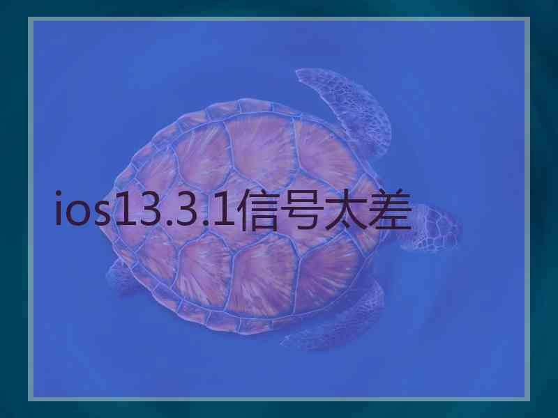 ios13.3.1信号太差