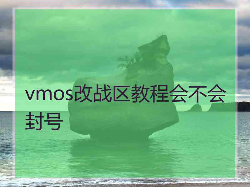 vmos改战区教程会不会封号