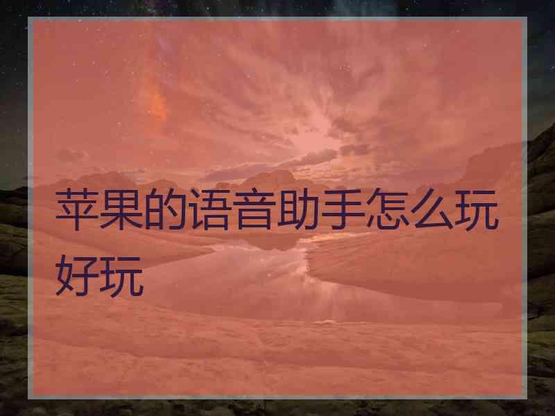 苹果的语音助手怎么玩好玩