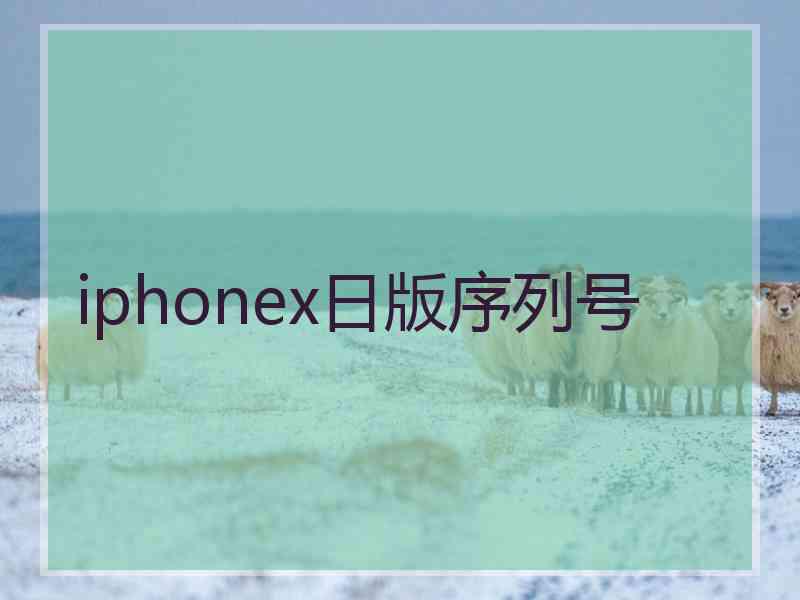 iphonex日版序列号