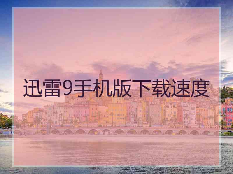 迅雷9手机版下载速度